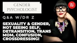 Q&A: Sexuality & Gender, Not Seeing Self, Detransition, Trans Mom, Confusion, Crossdressing!