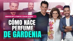 Cristián de la Fuente y Omar Suárez: La HISTORIA de Perfume de Gardenia | Mara Patricia Castañeda