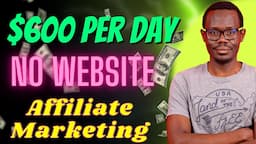 How Make $600 Per Day Affiliate Marketing Without a Website