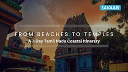 The ultimate Tamil Nadu Coastline Roadtrip itinerary - 7 Days of natural wonders & cultural delights