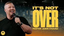 It’s Not Over | Pastor Jabin Chavez | Elevation Church