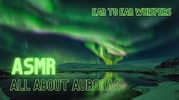 ASMR Facts about Auroras (Northern & Southern Lights) Ear-to-Ear Whispering