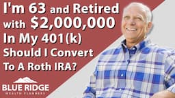 I'm 63 And Retired With $2,000,000 In My 401(k) Should I Convert To A Roth IRA