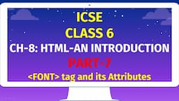 ICSE CLASS 6 | CH-8: HTML-AN INTRODUCTION | Part-7 | FONT tag and its Attributes