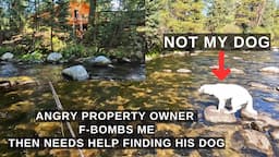 Angry Property Owner accuses me of TRESSPASSING & later needs MY HELP finding his lost dog!