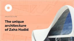 The Unique Architecture of Zaha Hadid