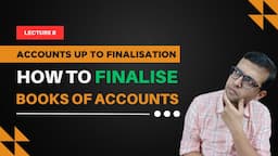 How To Finalise Books of Accounts | Accounts up to Finalisation (lecture 8)