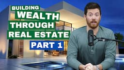 Building Wealth Through Real Estate I Part 1