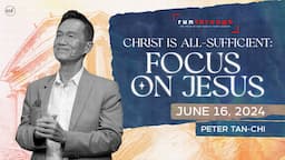 Christ is All-Sufficient: Focus on Jesus | Peter Tan-Chi | Run Through