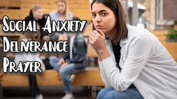 Deliverance From Social Anxiety & Related Spirits