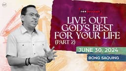 Live Out God's Best For Your Life (Part 2) | Bong Saquing | Run Through