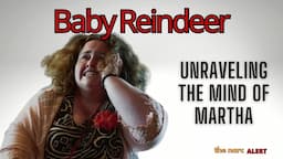 Baby Reindeer- Unraveling the Mind of Martha