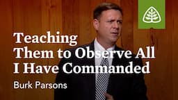 Teaching Them to Observe All I Have Commanded: The Great Commission with Burk Parsons