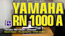 Yamaha R-N1000A Network Receiver Unboxed | The Listening Post | TLPCHC TLPWLG