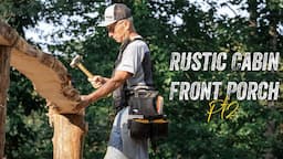 BUILDING A RUSTIC CABIN FRONT PORCH | WILD FRONT PORCH POSTS & CROOKED SILL PLATES