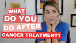 What do you do after cancer treatment?