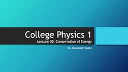 College Physics 1: Lecture 30 - Conservation of Energy