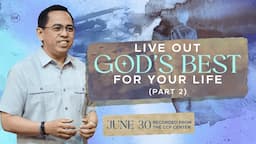 Live Out God's Best For Your Life (Part 2) | Bong Saquing | June 30, 2024