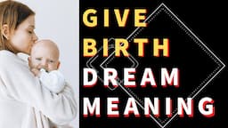 Dream about Giving Birth: Interpretation and Meaning - What Do Dreams Mean?