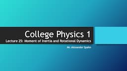 College Physics 1: Lecture 25 - Moment of Inertia and Rotational Dynamics