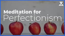 Guided Meditation for Perfectionism (and Overcoming Being a Perfectionist)