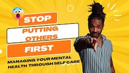 Stop Putting Others First: Managing Your Mental Health through Self-Care