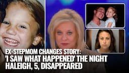 EX-STEPMOM CHANGES STORY: 'I SAW WHAT HAPPENED' THE NIGHT HALEIGH CUMMINGS DISAPPEARED