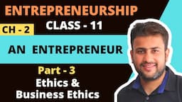 An Entrepreneur | Class 11 | Entrepreneurship | Chapter 2 | Part 3 | Ethics and Business Ethics