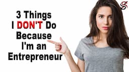 3 Things I DON'T Do Because I'm an Entrepreneur