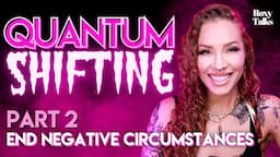 Quantum Shifting Part 2: End Negative Circumstances