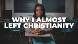 Why I Almost Left Christianity