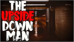 "The Upside-Down Man" | Creepypasta | Horror Story