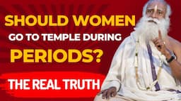 Shocking Truth!! Should women go to temples or offer prayer during Periods| Sadhguru