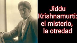 Jiddu Krishnamurti: el misterio, la  otredad