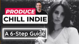 Produce a Chill Indie Song in 6 Steps (Lana Del Rey Style)