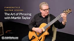 Fingerstyle Jazz Guitar Lesson: The Art of Phrasing with Martin Taylor || ArtistWorks