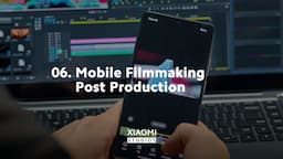 Lesson 06: Mobile Filmmaking Post Production | Sundance Collab x Xiaomi Studios