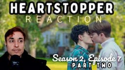 Heartstopper S2 Ep 7 REACTION: "Sorry" (2/2)