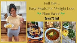 Full Day Of Easy Meals For Weight Loss// Plant Based // Down 70 lbs!