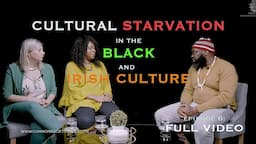 Ep6: CULTURAL STARVATION IN THE BLACK AND IRISH CULTURE #0006