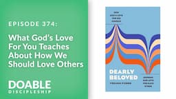 E374 What God’s Love For You Teaches About How We Should Love Others