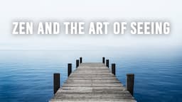 Zen and the Art of Seeing