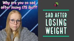 Why am I so sad after losing 175 lbs.? | My Gastric Bypass Journey