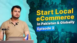 Start your Local eCommerce in Pakistan & Globally | Episode 3