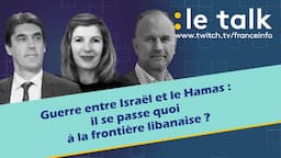 LE TALK :  Guerre Israël-Hamas, il se passe quoi à la frontière libanaise ?