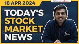 Today's Stock Market News - 18/04/2024 | Aaj ki Taaza Khabar