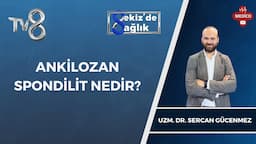 Ankilozan Spondilit Nedir?  | Uzm. Dr. Sercan Gücenmez | 8'de Sağlık