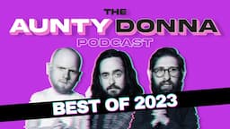 The Best of 2023 - The Aunty Donna Podcast