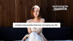 simple living habits that are changing my life | slow living, minimalism, & the pursuit of less