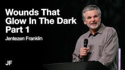 Wounds That Glow In The Dark Part 1 | Jentezen Franklin